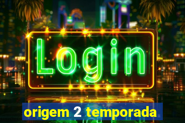 origem 2 temporada